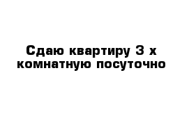 Сдаю квартиру 3-х комнатную посуточно